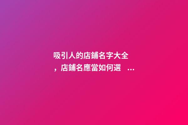 吸引人的店鋪名字大全，店鋪名應當如何選？